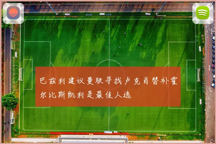 巴兹利建议曼联寻找卢克肖替补霍尔比斯凯利是最佳人选